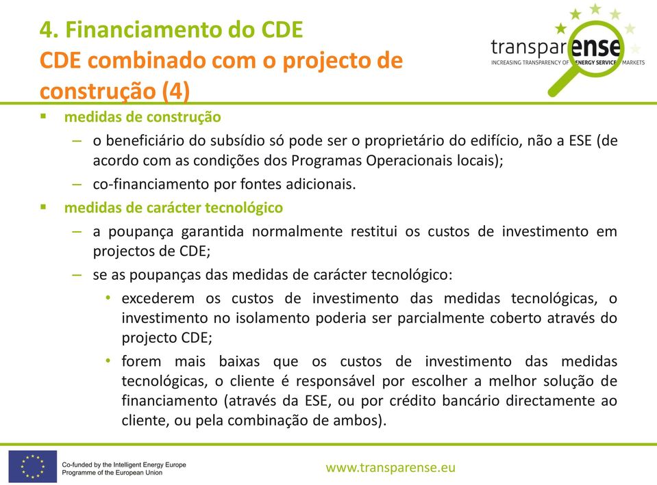 medidas de carácter tecnológico a poupança garantida normalmente restitui os custos de investimento em projectos de CDE; se as poupanças das medidas de carácter tecnológico: excederem os custos de