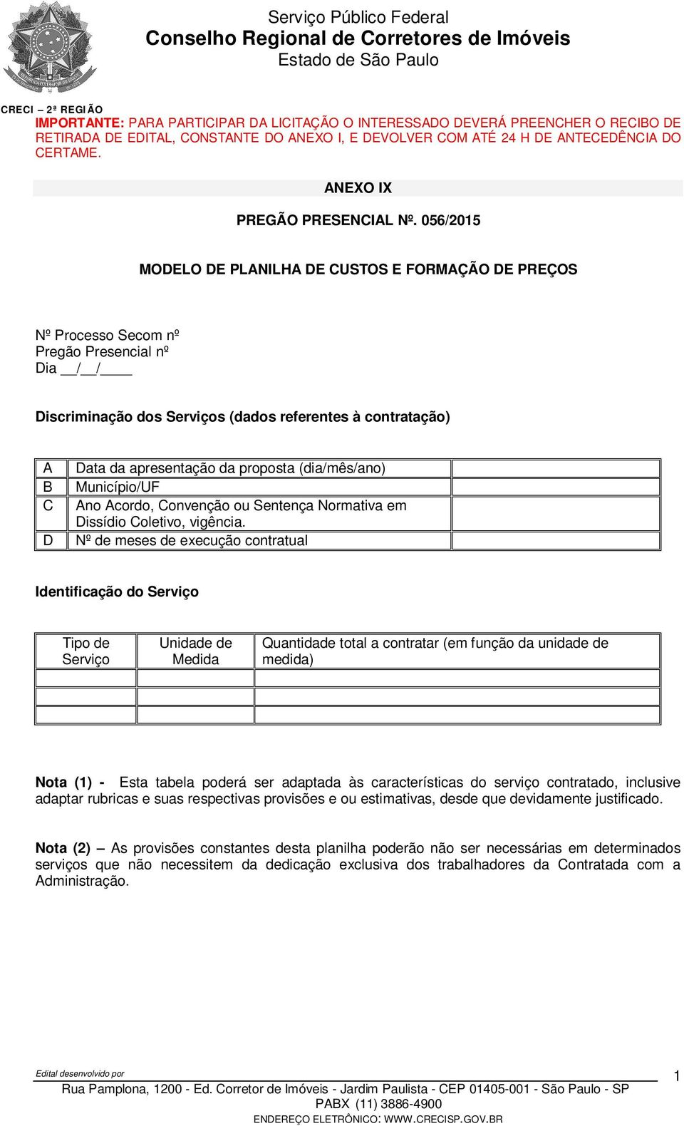 056/05 MOLO PLNILH USTOS ORMÇÃO PRÇOS Nº Processo Secom nº Pregão Presencial nº ia / / iscriminação dos s (dados referentes à contratação) ata da apresentação da proposta (dia/mês/ano) Município/U no