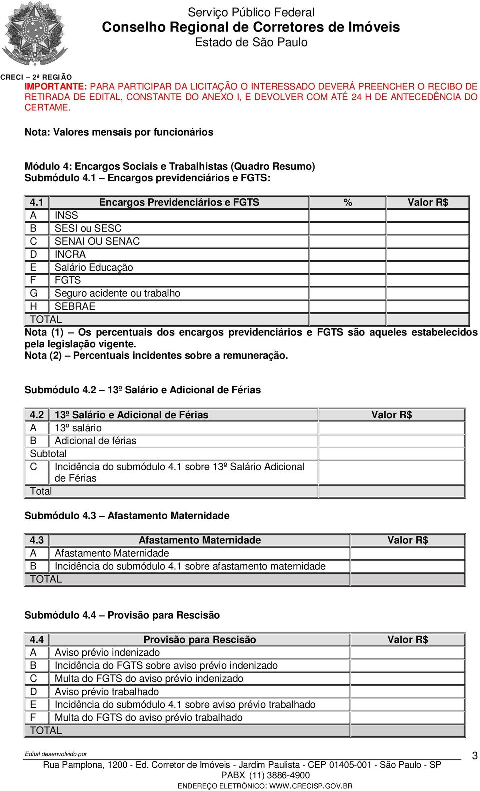 ncargos Previdenciários e TS % INSS SSI ou SS SNI OU SN INR Salário ducação TS Seguro acidente ou trabalho H SR TOTL Nota () Os percentuais dos encargos previdenciários e TS são aqueles estabelecidos