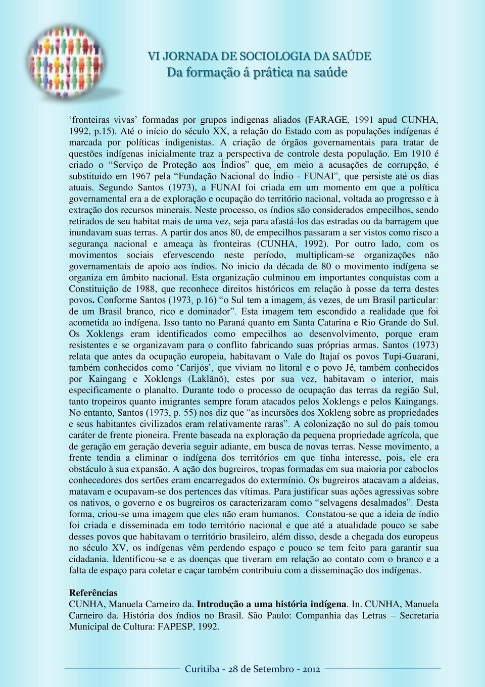 A criação de órgãos governamentais para tratar de questões indígenas inicialmente traz a perspectiva de controle desta população.