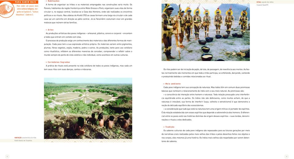 Os Panara, habitantes da região fronteiriça entre Mato Grosso e Pará, organizam suas vilas de forma circular e, no espaço central, localiza-se a Casa dos Homens, onde são realizados os encontros