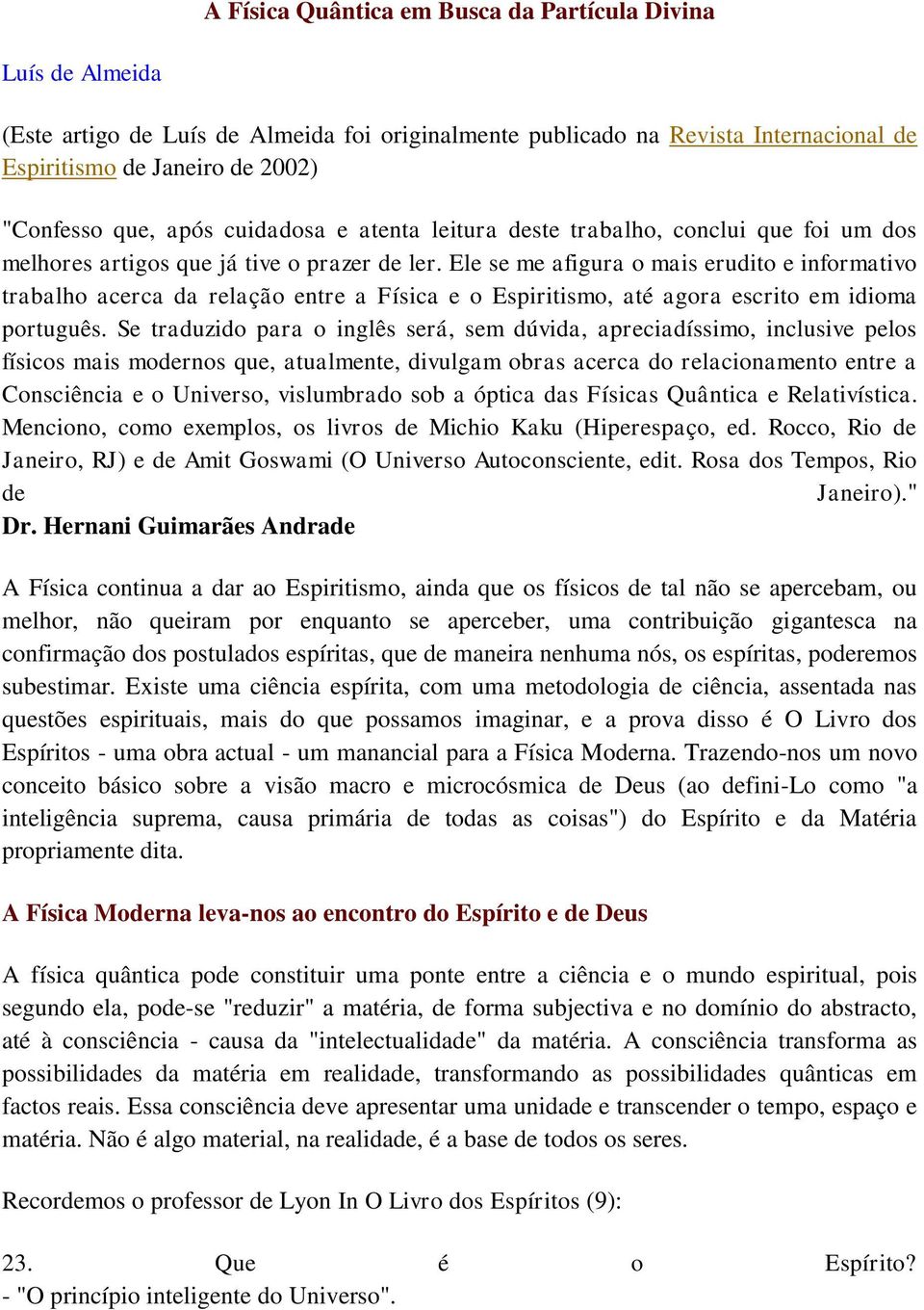 Ele se me afigura o mais erudito e informativo trabalho acerca da relação entre a Física e o Espiritismo, até agora escrito em idioma português.