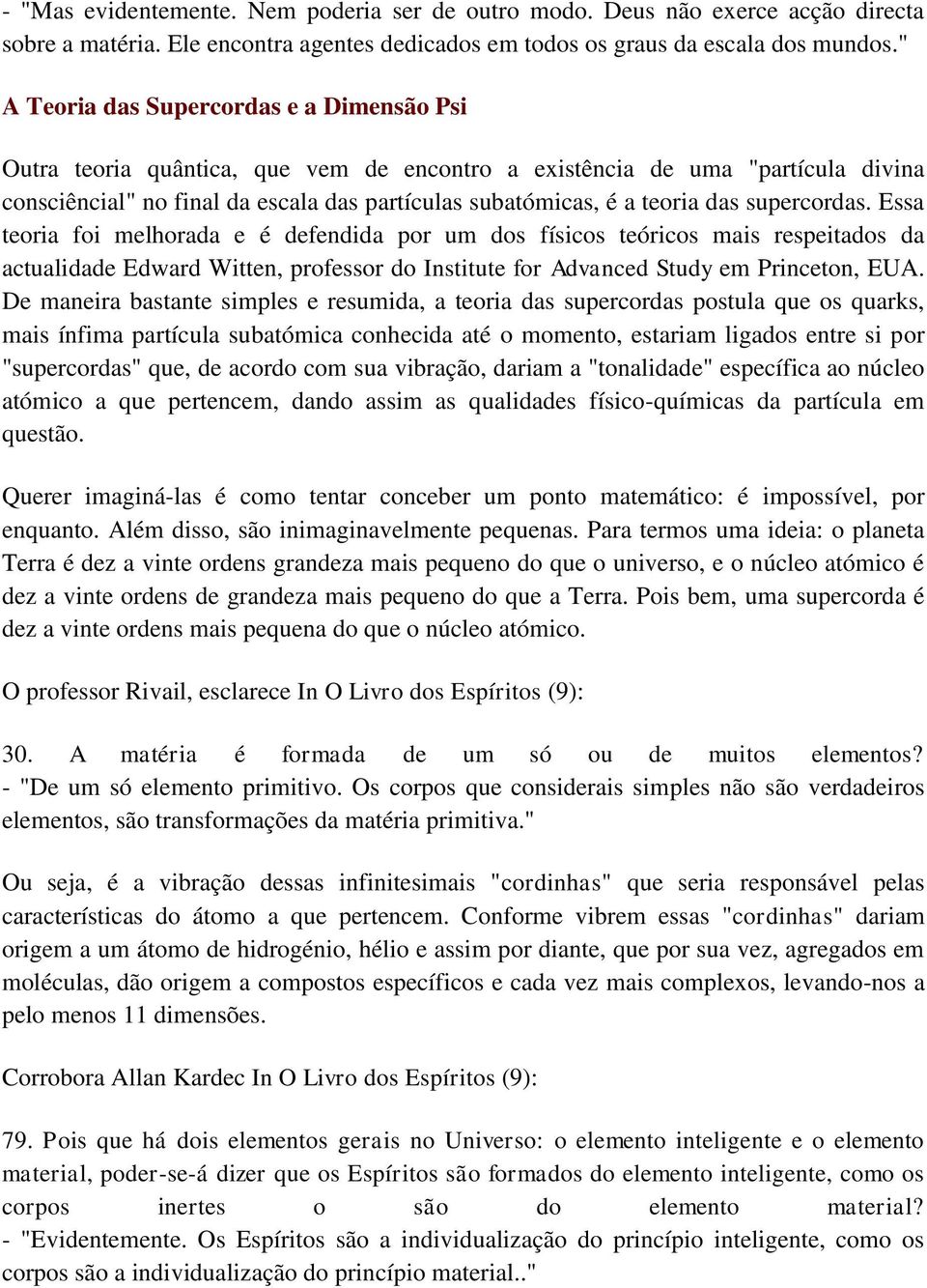 das supercordas. Essa teoria foi melhorada e é defendida por um dos físicos teóricos mais respeitados da actualidade Edward Witten, professor do Institute for Advanced Study em Princeton, EUA.