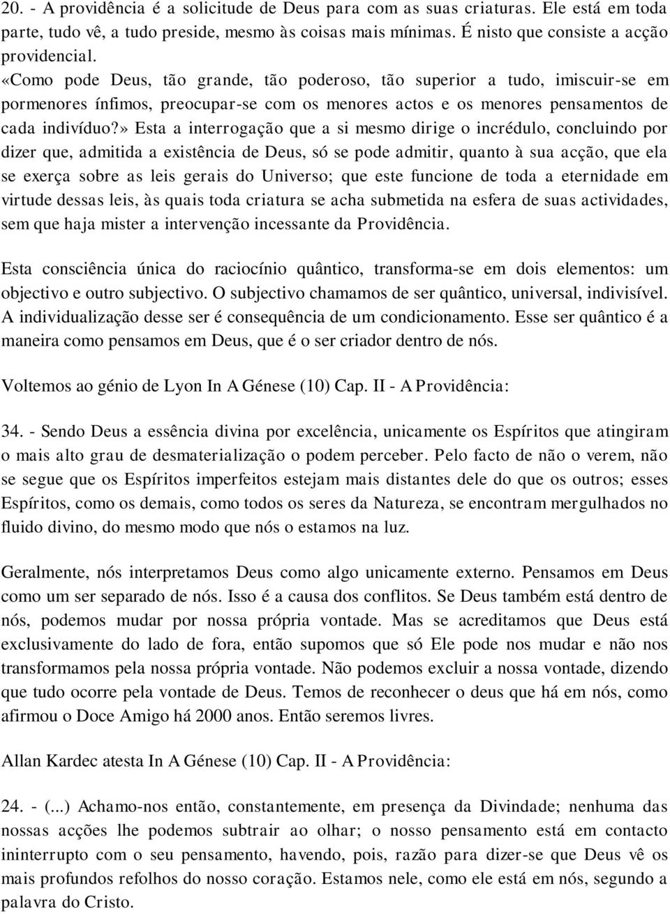 » Esta a interrogação que a si mesmo dirige o incrédulo, concluindo por dizer que, admitida a existência de Deus, só se pode admitir, quanto à sua acção, que ela se exerça sobre as leis gerais do