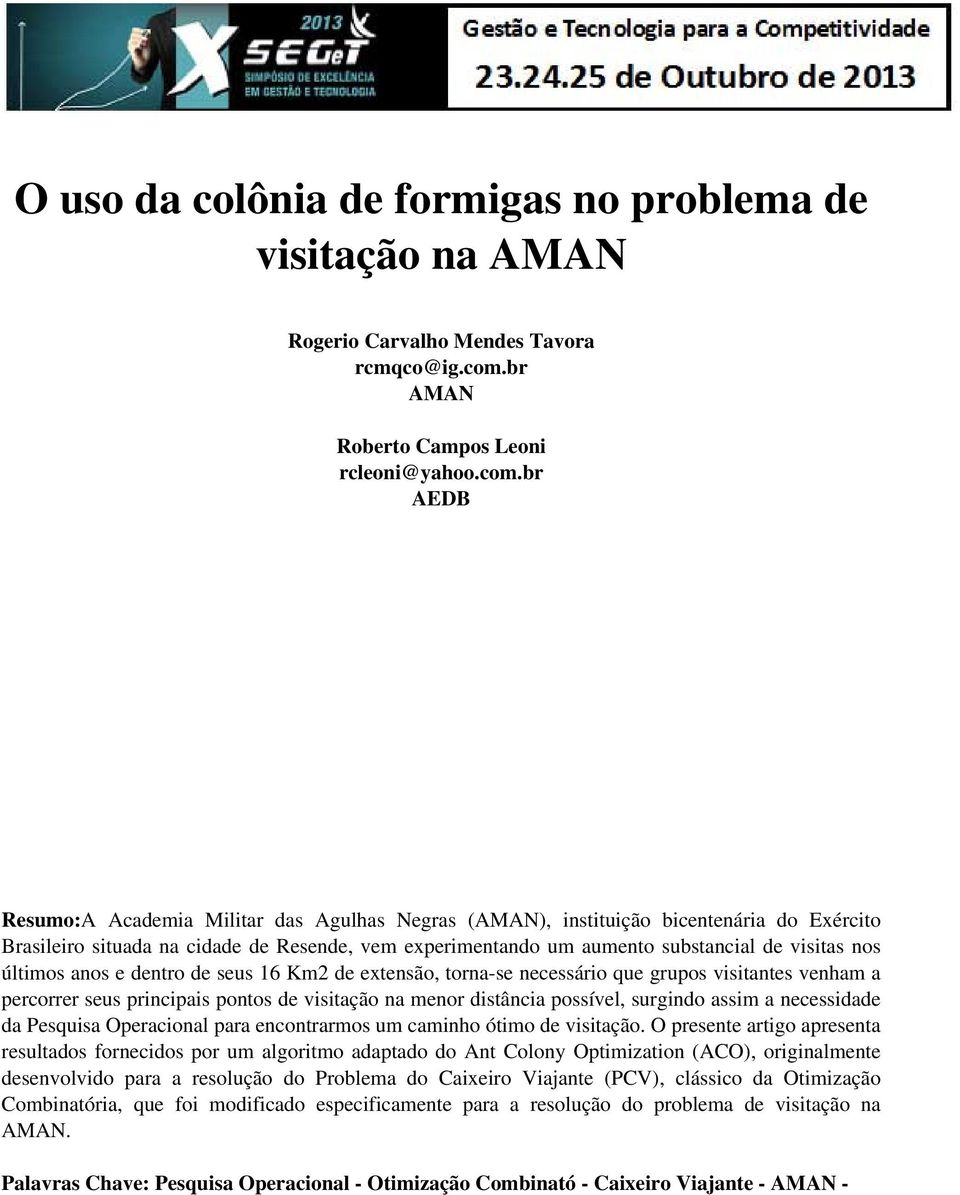 br AEDB Resumo:A Academia Militar das Agulhas Negras (AMAN), instituição bicentenária do Exército Brasileiro situada na cidade de Resende, vem experimentando um aumento substancial de visitas nos