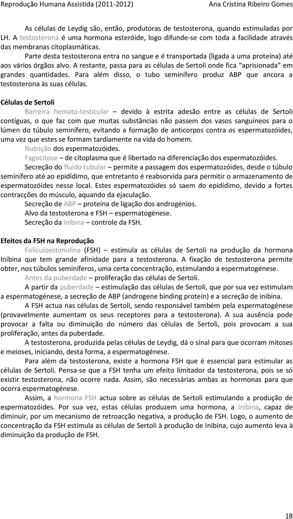 Parte desta testosterona entra no sangue e é transportada (ligada a uma proteína) até aos vários órgãos alvo. A restante, passa para as células de Sertoli onde fica aprisionada em grandes quantidades.