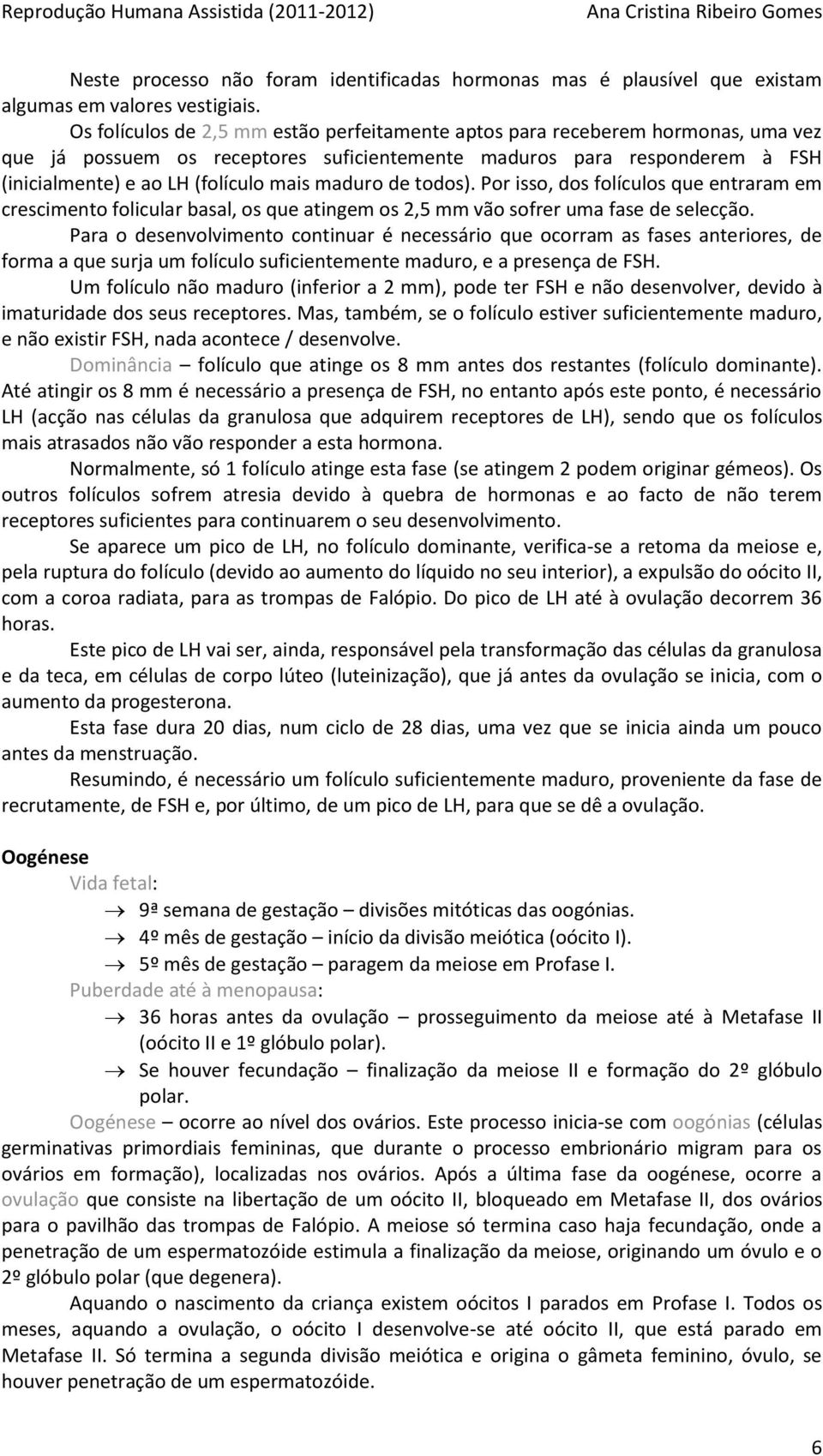 maduro de todos). Por isso, dos folículos que entraram em crescimento folicular basal, os que atingem os 2,5 mm vão sofrer uma fase de selecção.