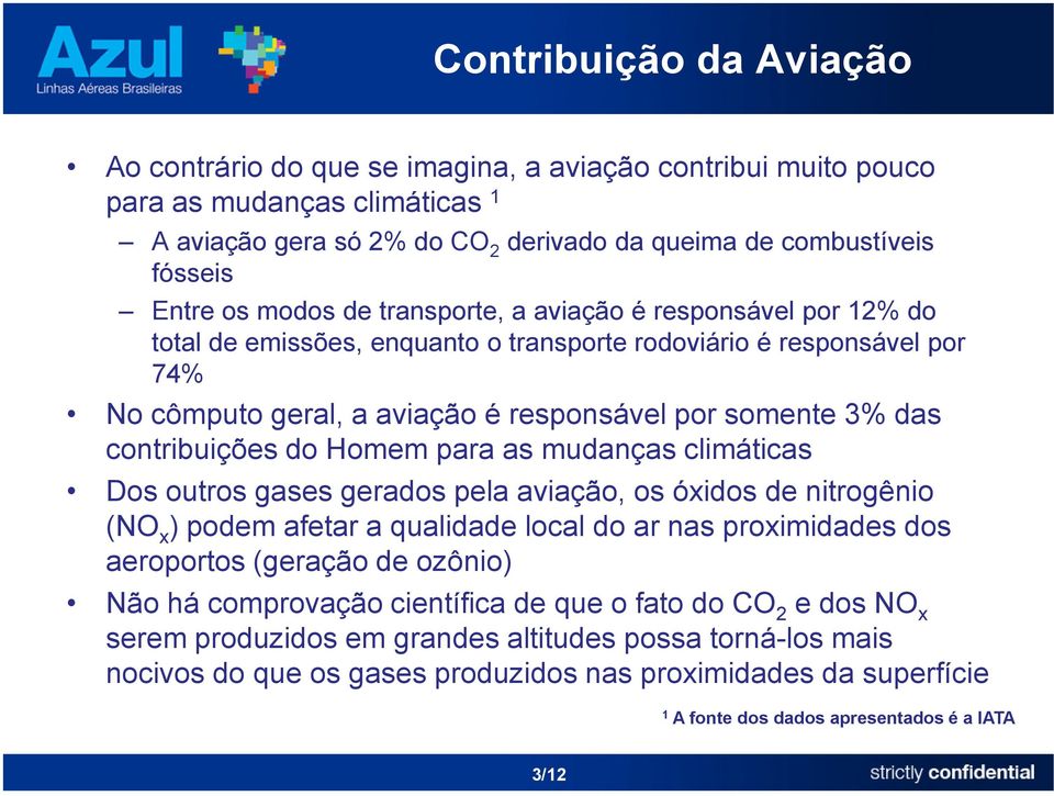 contribuições do Homem para as mudanças climáticas Dos outros gases gerados pela aviação, os óxidos de nitrogênio (NO x ) podem afetar a qualidade local do ar nas proximidades dos aeroportos (geração