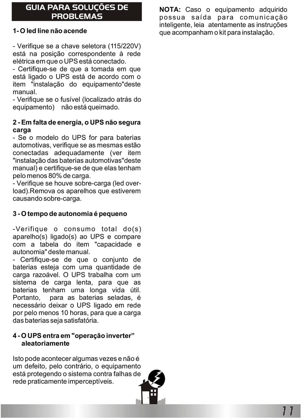 - Certifique-se de que a tomada em que está ligado o UPS está de acordo com o item "instalação do equipamento"deste manual.