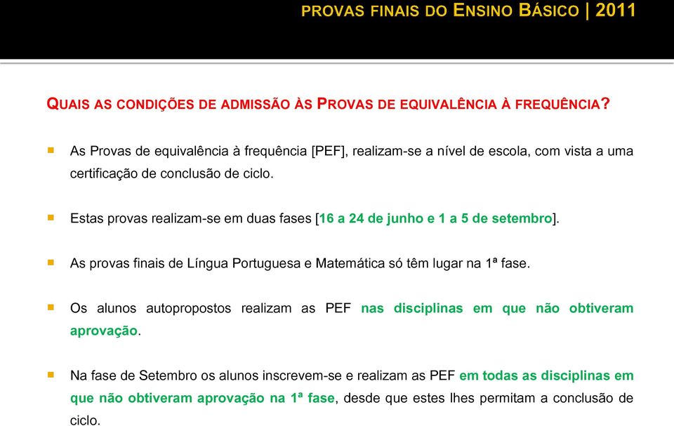 Estas provas realizam-se em duas fases [16 a 24 de junho e 1 a 5 de setembro]. As provas finais de Língua Portuguesa e Matemática só têm lugar na 1ª fase.