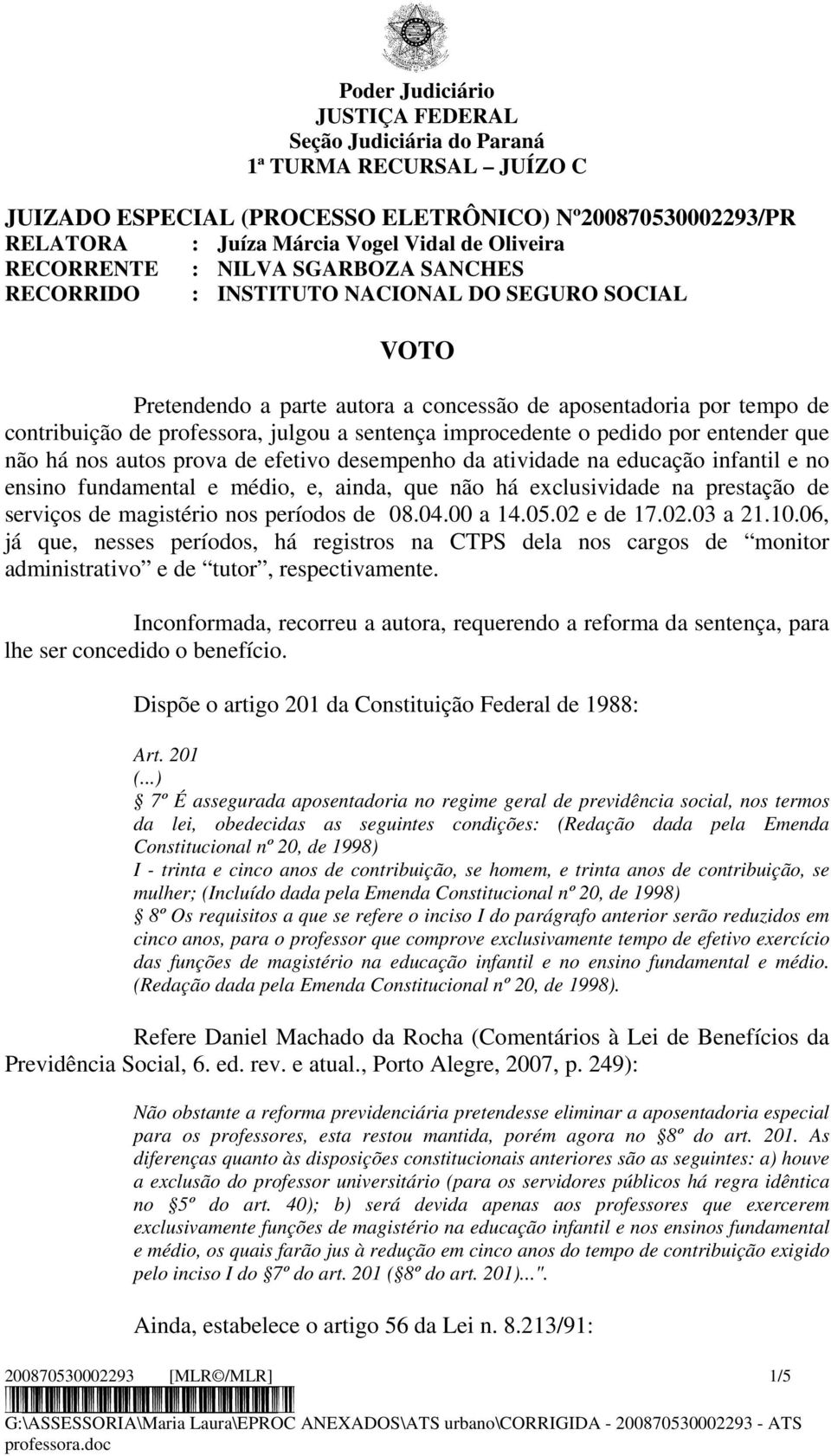 nos autos prova de efetivo desempenho da atividade na educação infantil e no ensino fundamental e médio, e, ainda, que não há exclusividade na prestação de serviços de magistério nos períodos de 08.