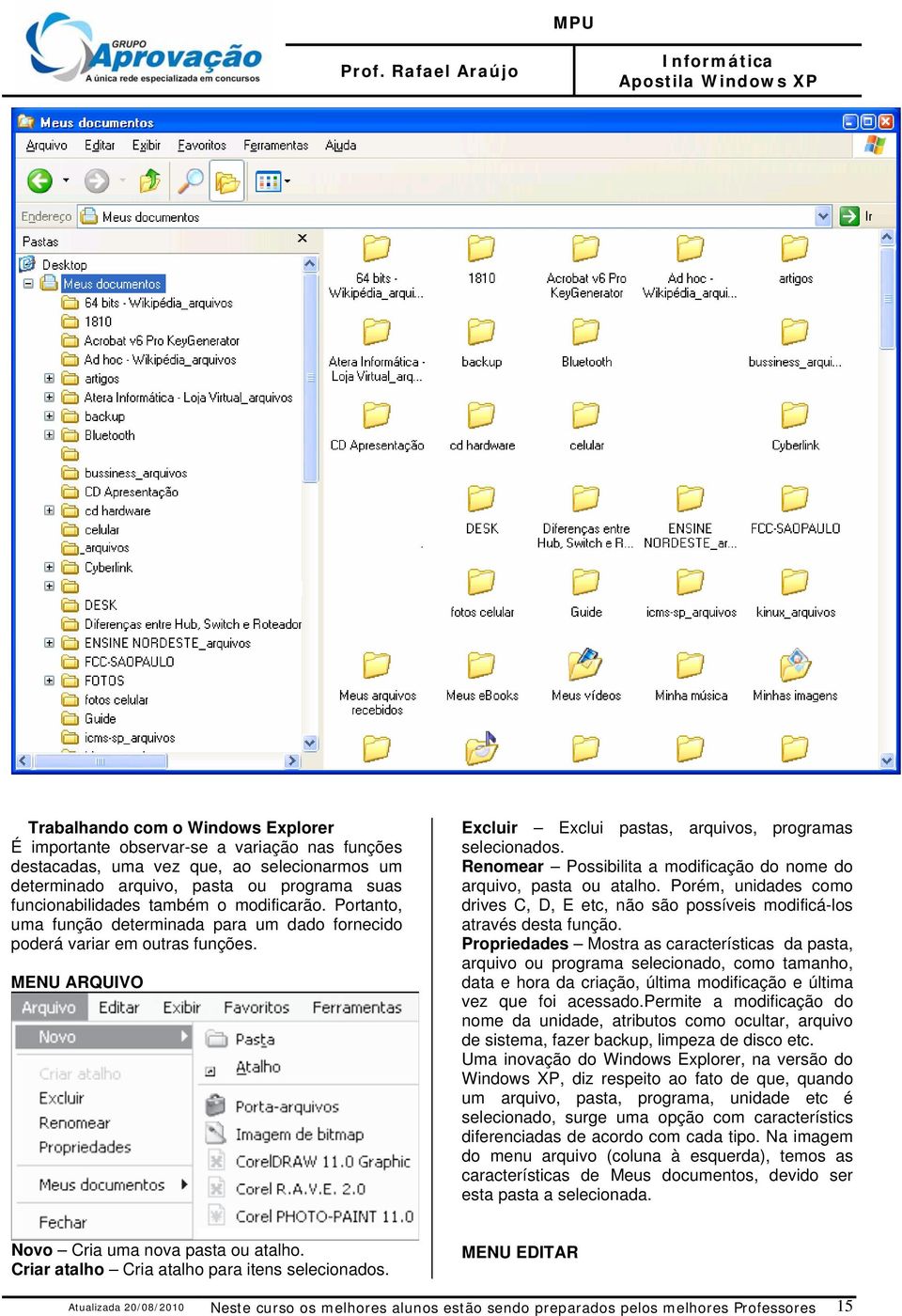 Renomear Possibilita a modificação do nome do arquivo, pasta ou atalho. Porém, unidades como drives C, D, E etc, não são possíveis modificá-los através desta função.