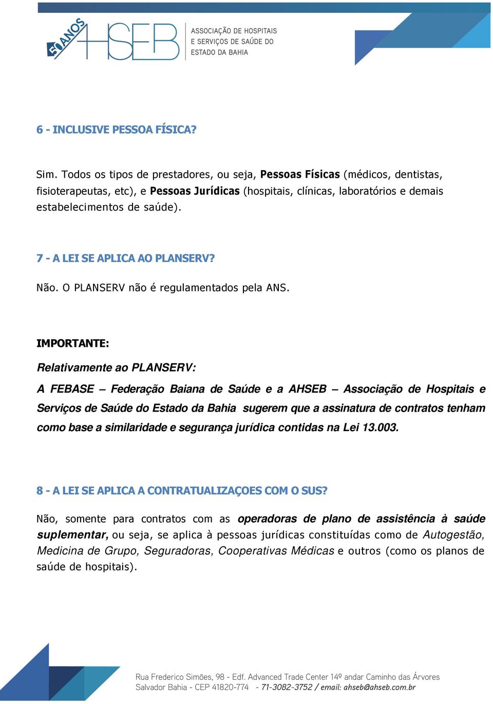 7 - A LEI SE APLICA AO PLANSERV? Não. O PLANSERV não é regulamentados pela ANS.