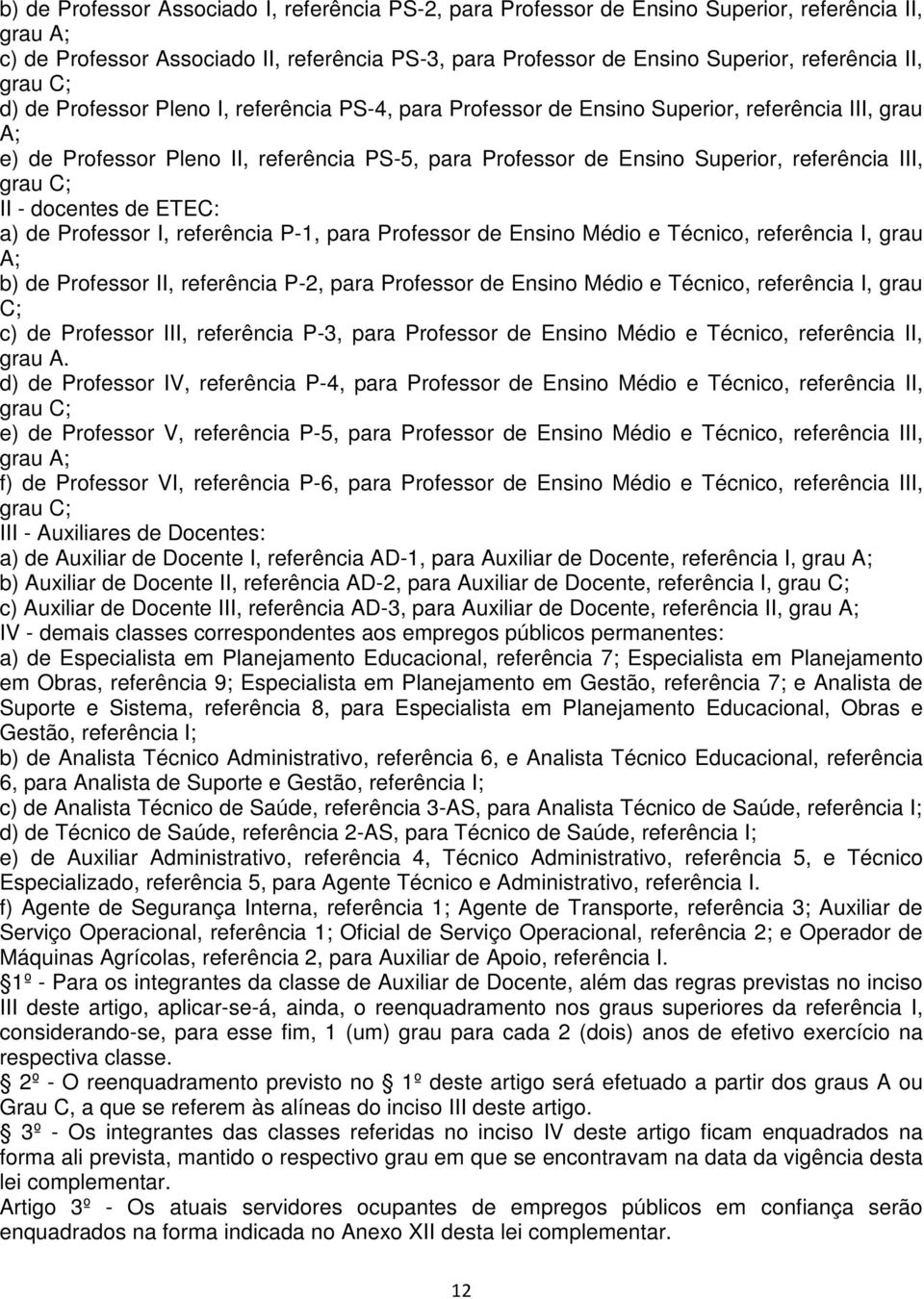 referência III, grau C; II - docentes de ETEC: a) de Professor I, referência P-1, para Professor de Ensino Médio e Técnico, referência I, grau A; b) de Professor II, referência P-2, para Professor de