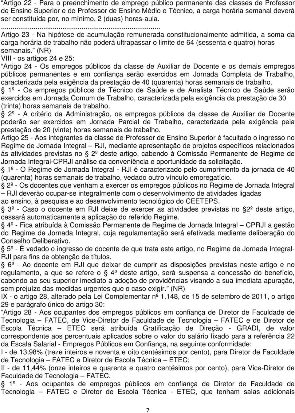 ... Artigo 23 - Na hipótese de acumulação remunerada constitucionalmente admitida, a soma da carga horária de trabalho não poderá ultrapassar o limite de 64 (sessenta e quatro) horas semanais.