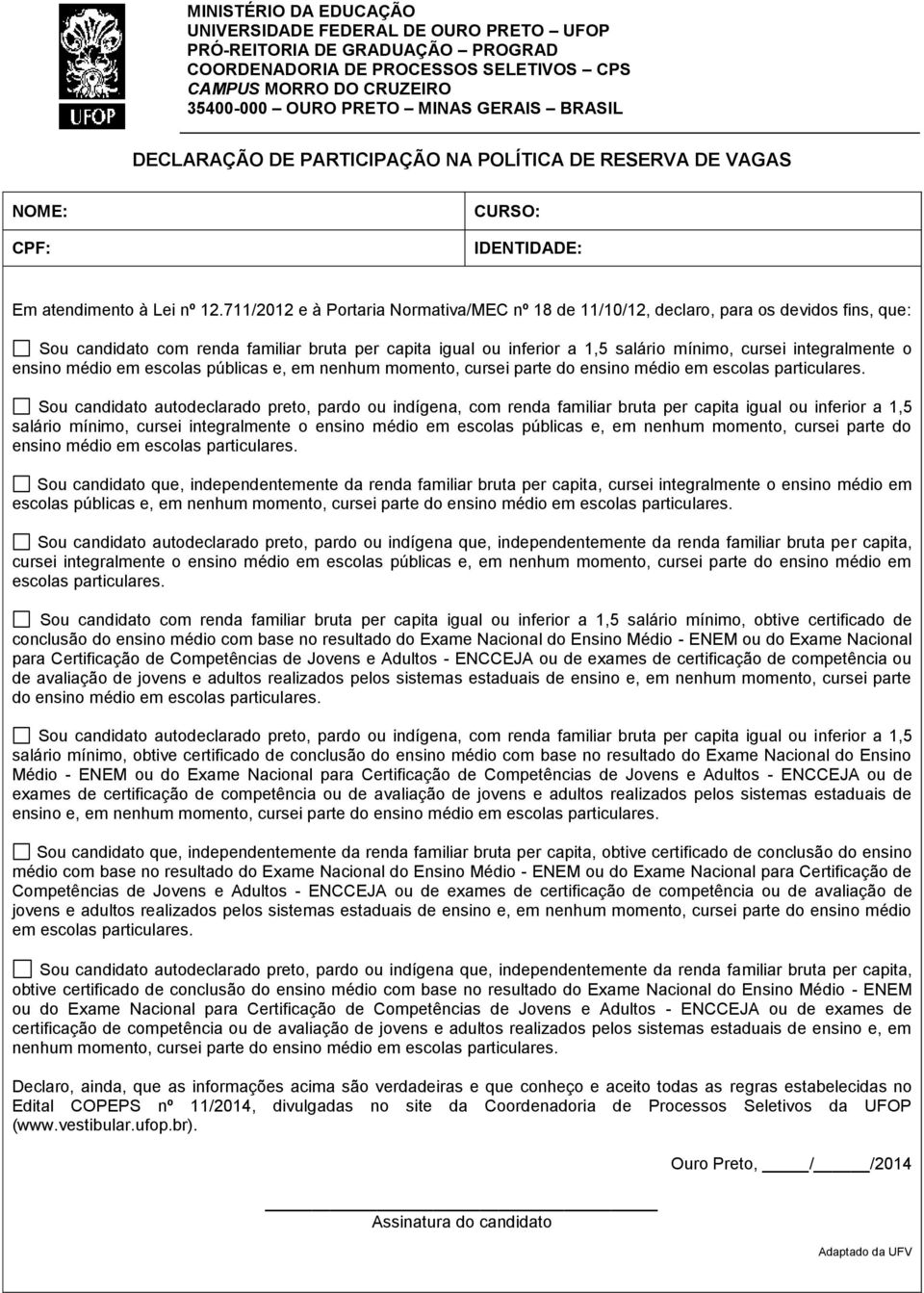 integralmente o ensino médio em escolas públicas e, em nenhum momento, cursei parte do ensino médio em escolas particulares.