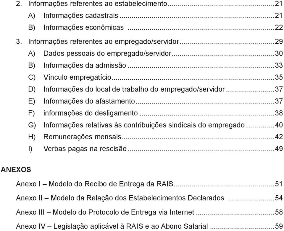 ..37 E) Informações do afastamento...37 F) informações do desligamento...38 G) Informações relativas às contribuições sindicais do empregado...40 H) Remunerações mensais.