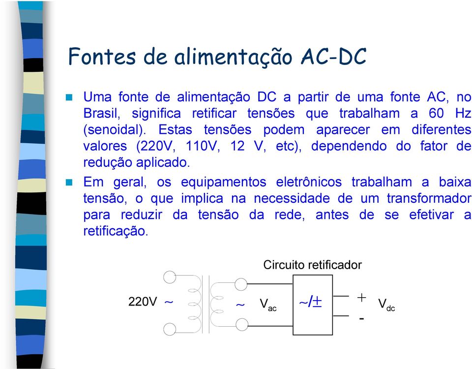 Estas tensões podem aparecer em diferentes valores (220V, 110V, 12 V, etc), dependendo do fator de redução aplicado.