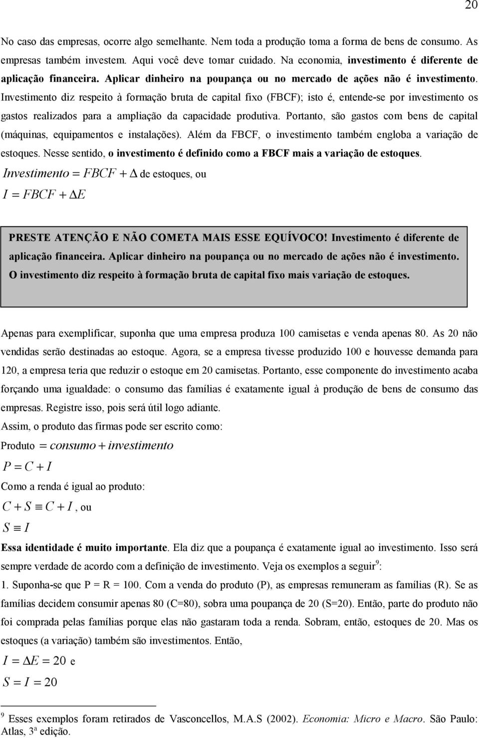 Investiment diz respeit à frmaçã bruta de capital fix (FBCF); ist é, entende-se pr investiment s gasts realizads para a ampliaçã da capacidade prdutiva.