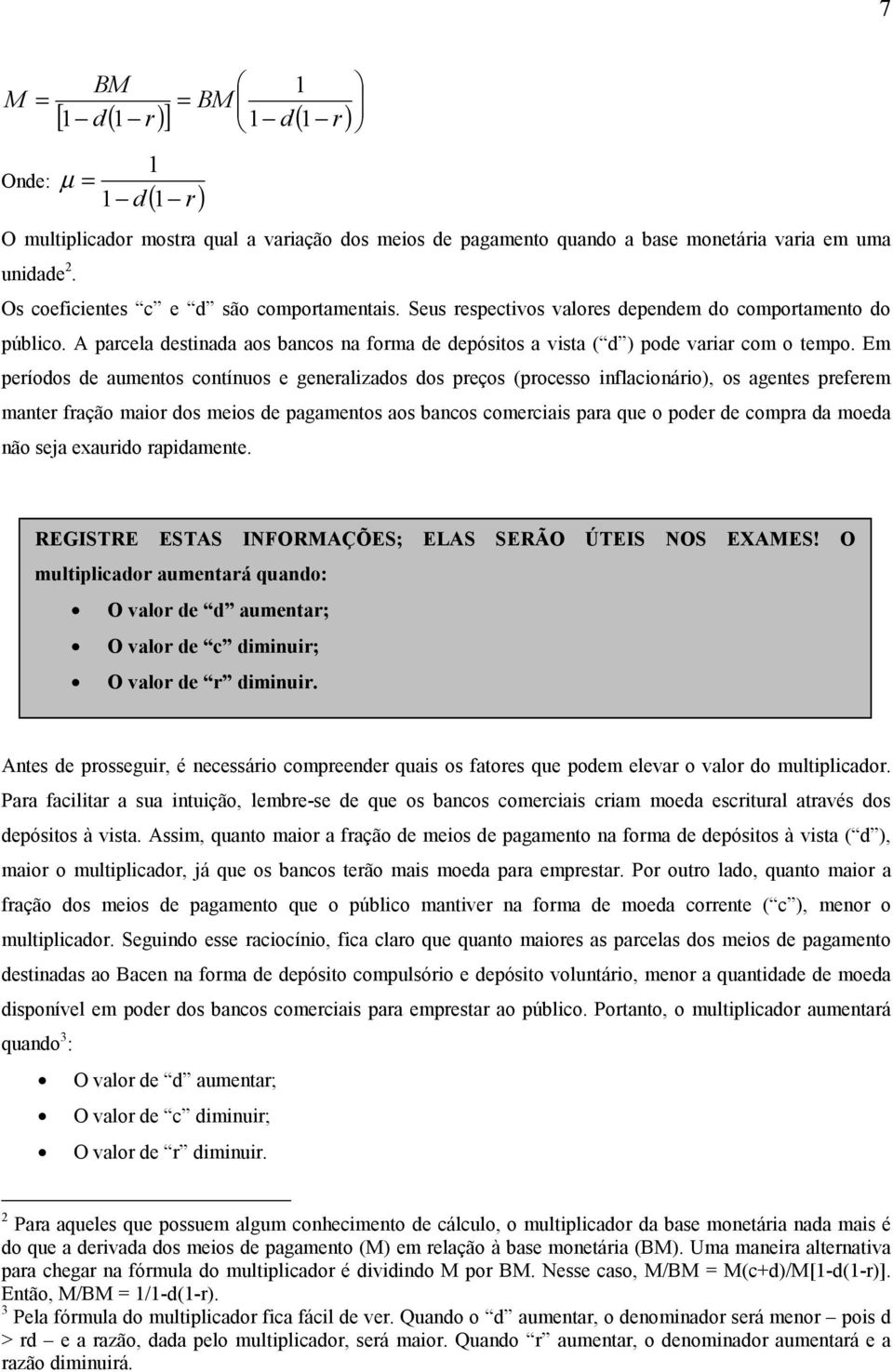 Em períds de auments cntínus e generalizads ds preçs (prcess inflacinári), s agentes preferem manter fraçã mair ds meis de pagaments as bancs cmerciais para que pder de cmpra da meda nã seja exaurid