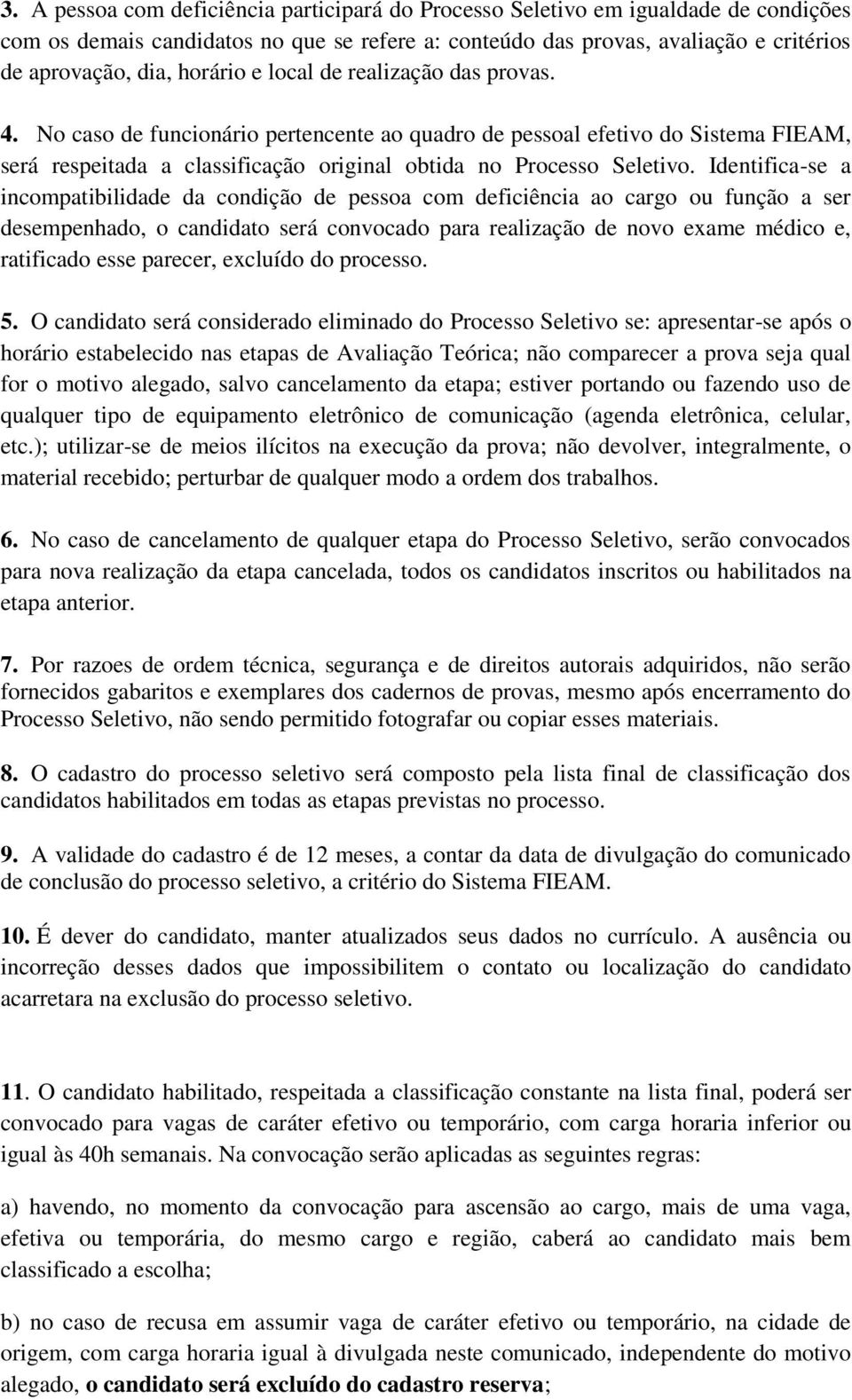 Identifica-se a incmpatibilidade da cndiçã de pessa cm deficiência a carg u funçã a ser desempenhad, candidat será cnvcad para realizaçã de nv exame médic e, ratificad esse parecer, excluíd d prcess.