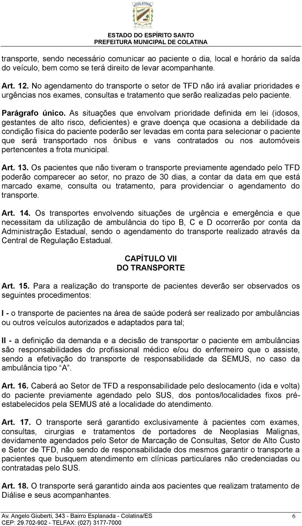 As situações que envolvam prioridade definida em lei (idosos, gestantes de alto risco, deficientes) e grave doença que ocasiona a debilidade da condição física do paciente poderão ser levadas em