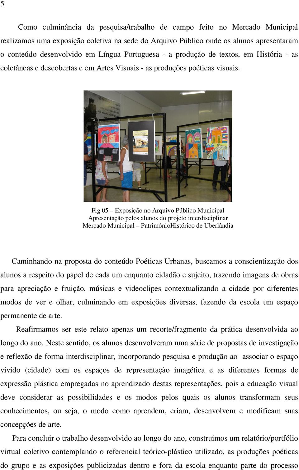 Fig 05 Exposição no Arquivo Público Municipal Apresentação pelos alunos do projeto interdisciplinar Mercado Municipal PatrimônioHistórico de Uberlândia Caminhando na proposta do conteúdo Poéticas