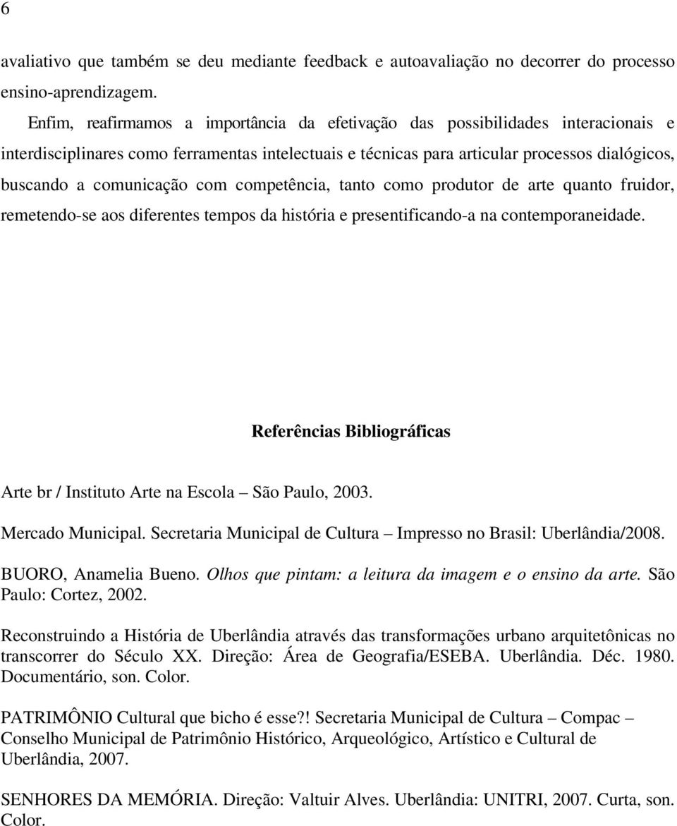 comunicação com competência, tanto como produtor de arte quanto fruidor, remetendo-se aos diferentes tempos da história e presentificando-a na contemporaneidade.