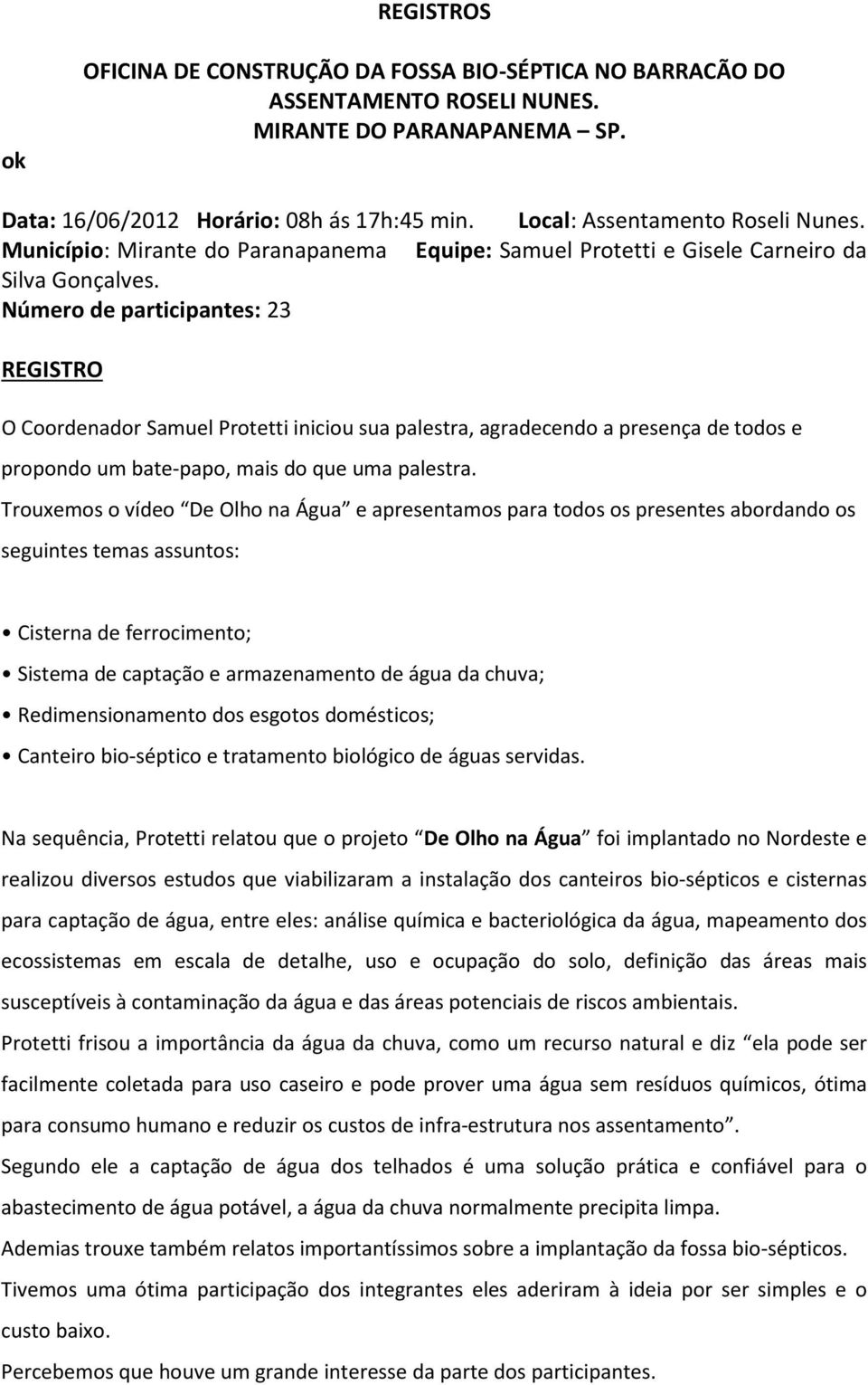 Número de participantes: 23 REGISTRO O Coordenador Samuel Protetti iniciou sua palestra, agradecendo a presença de todos e propondo um bate-papo, mais do que uma palestra.