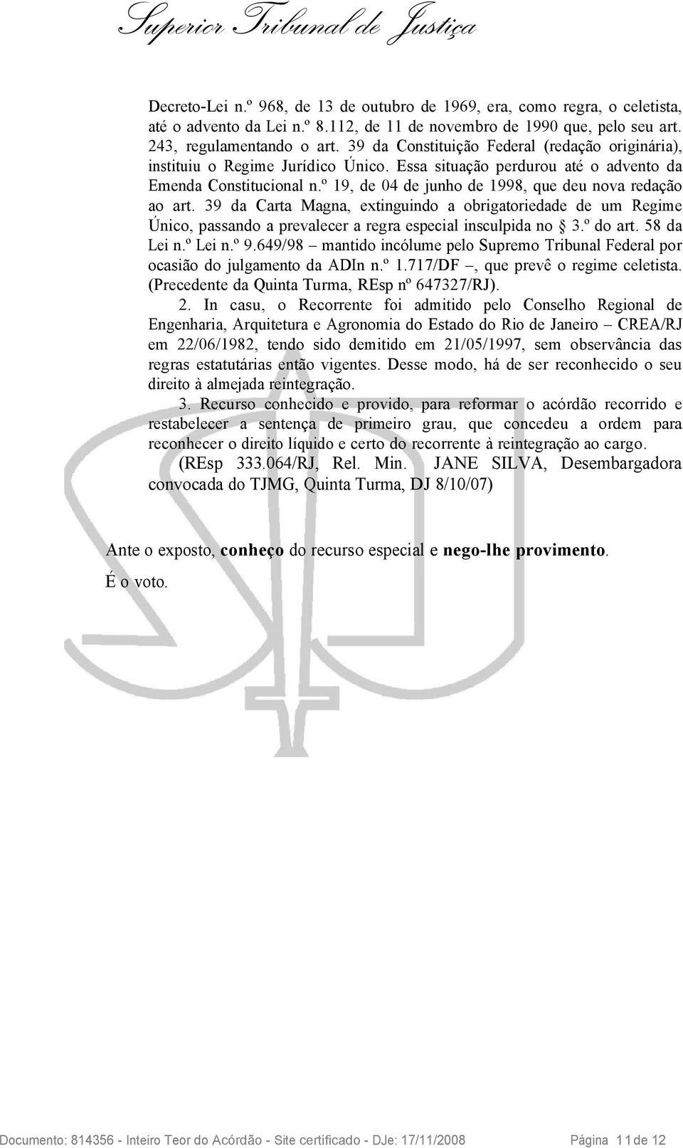 º 19, de 04 de junho de 1998, que deu nova redação ao art. 39 da Carta Magna, extinguindo a obrigatoriedade de um Regime Único, passando a prevalecer a regra especial insculpida no 3.º do art.