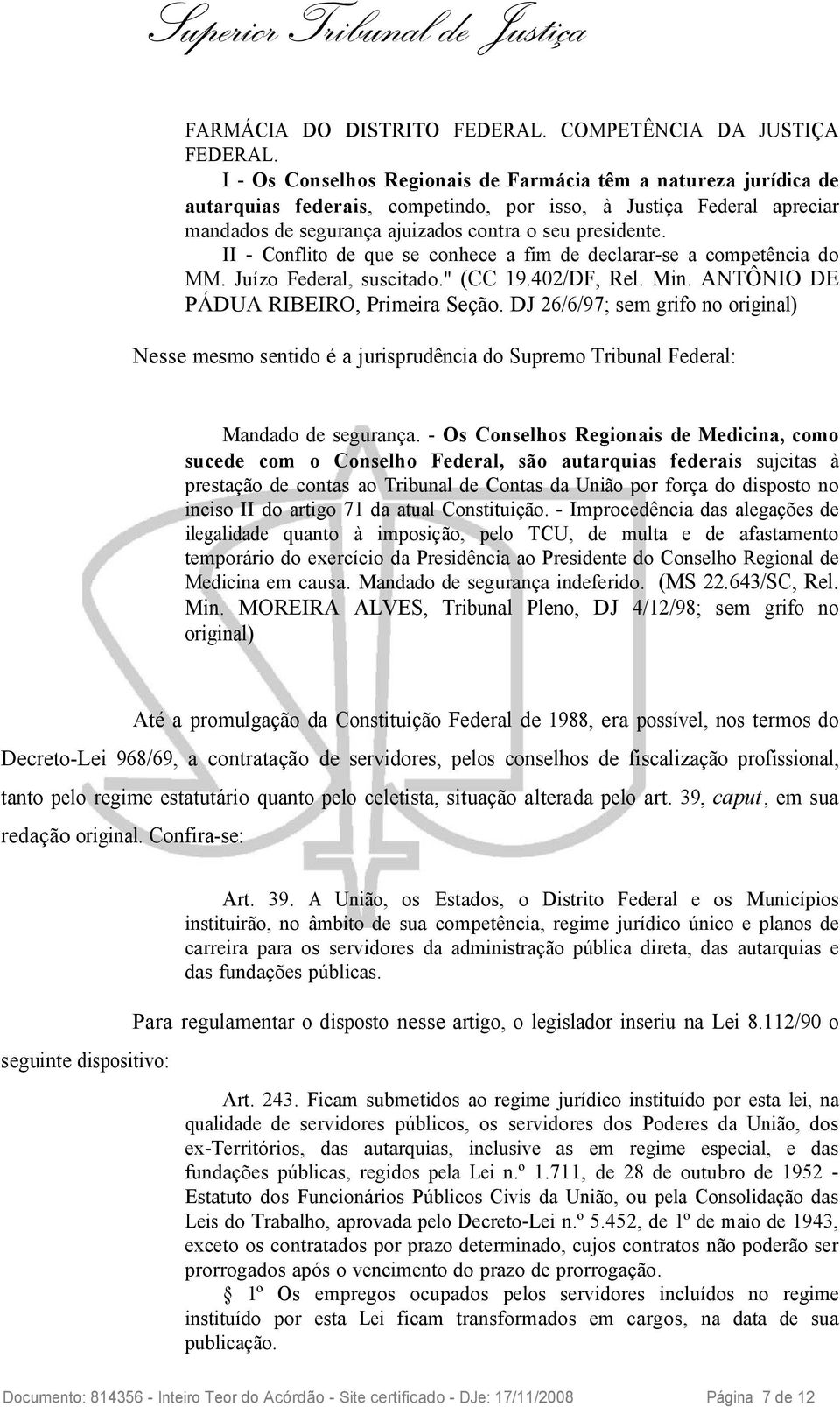 II - Conflito de que se conhece a fim de declarar-se a competência do MM. Juízo Federal, suscitado." (CC 19.402/DF, Rel. Min. ANTÔNIO DE PÁDUA RIBEIRO, Primeira Seção.