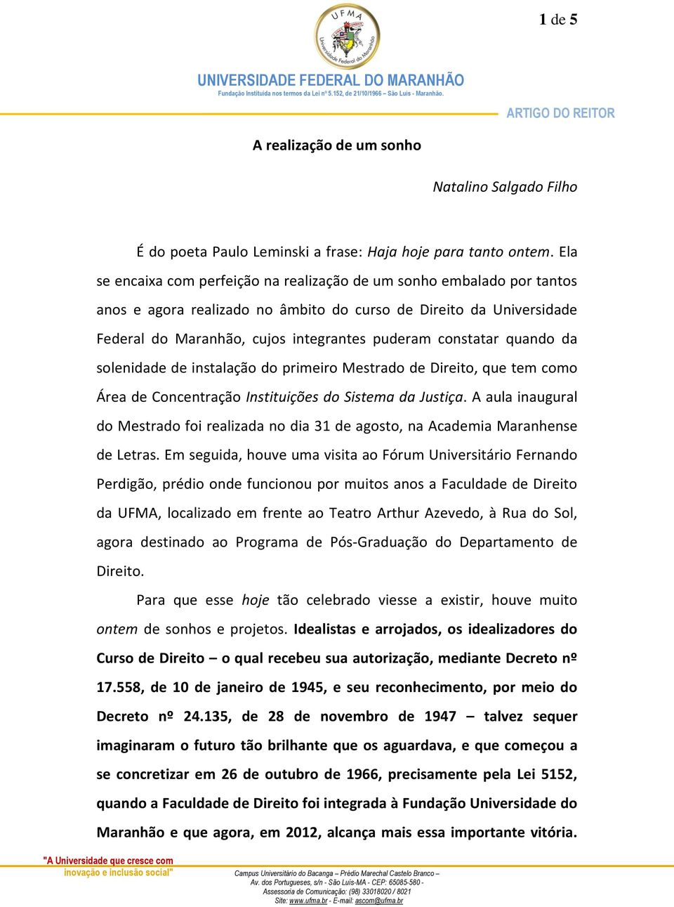 constatar quando da solenidade de instalação do primeiro Mestrado de Direito, que tem como Área de Concentração Instituições do Sistema da Justiça.