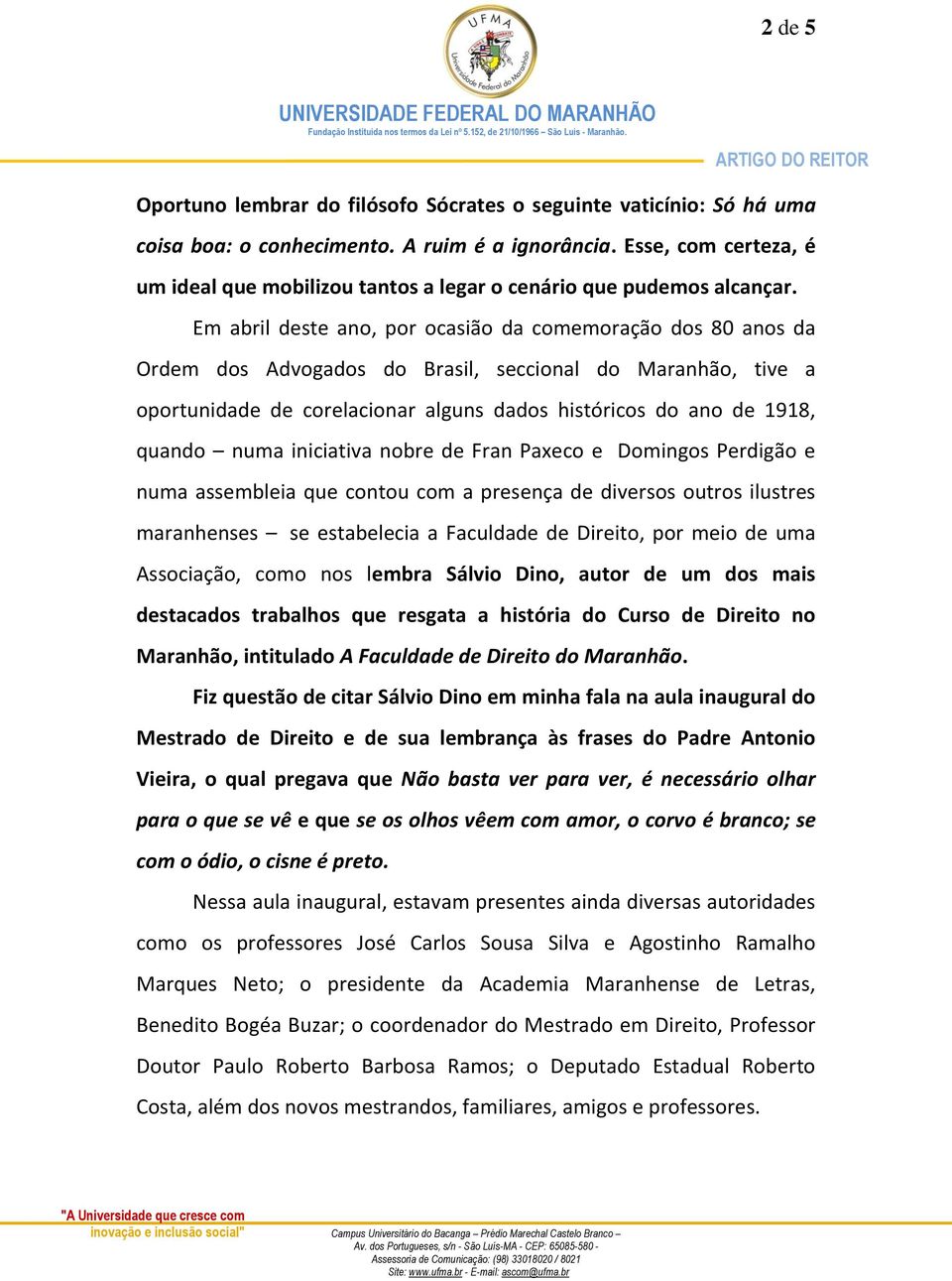 Em abril deste ano, por ocasião da comemoração dos 80 anos da Ordem dos Advogados do Brasil, seccional do Maranhão, tive a oportunidade de corelacionar alguns dados históricos do ano de 1918, quando