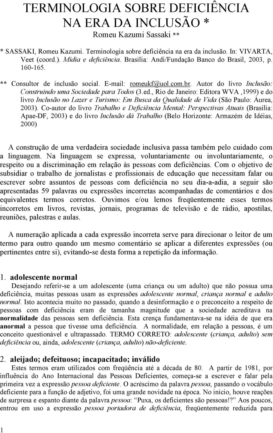 de para Todos (3.ed., Rio de Janeiro: Editora WVA,1999) e do livro Inclusão no Lazer e Turismo: Em Busca da Qualidade de Vida (São Paulo: Áurea, 2003).