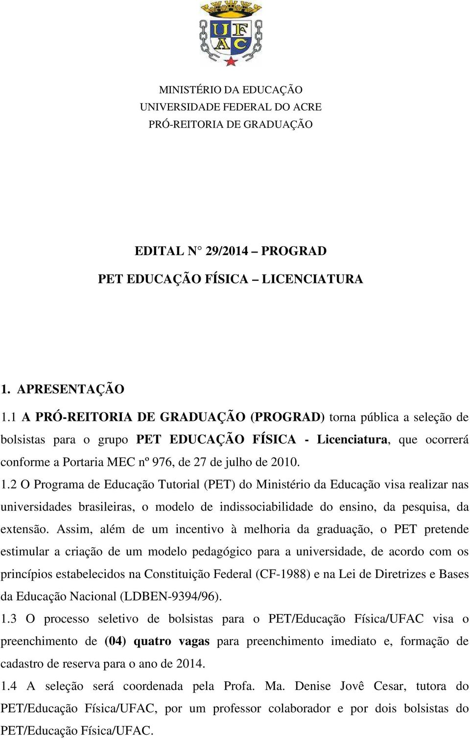 2 O Programa de Educação Tutorial (PET) do Ministério da Educação visa realizar nas universidades brasileiras, o modelo de indissociabilidade do ensino, da pesquisa, da extensão.