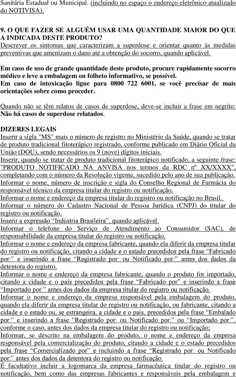 Em caso de uso de grande quantidade deste produto, procure rapidamente socorro médico e leve a embalagem ou folheto informativo, se possível.