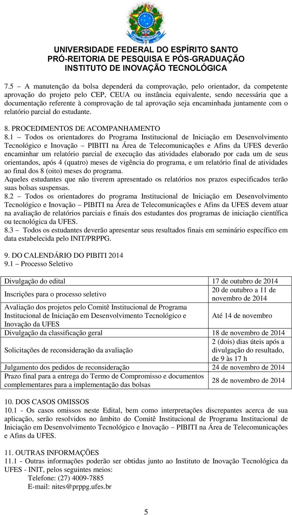 1 Todos os orientadores do Programa Institucional de Iniciação em Desenvolvimento Tecnológico e Inovação PIBITI na Área de Telecomunicações e Afins da UFES deverão encaminhar um relatório parcial de