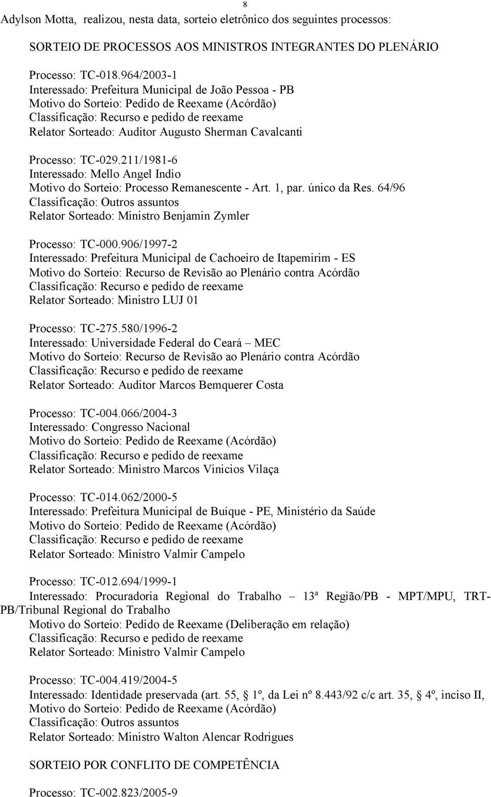 Cavalcanti Processo: TC-029.211/1981-6 Interessado: Mello Angel Indio Motivo do Sorteio: Processo Remanescente - Art. 1, par. único da Res.