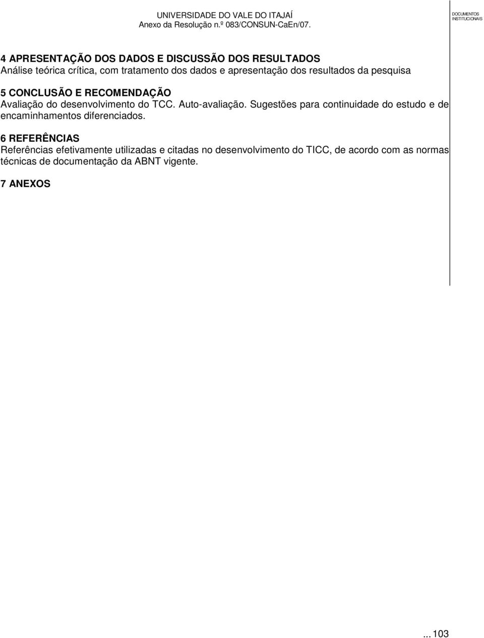 Sugestões para continuidade do estudo e de encaminhamentos diferenciados.