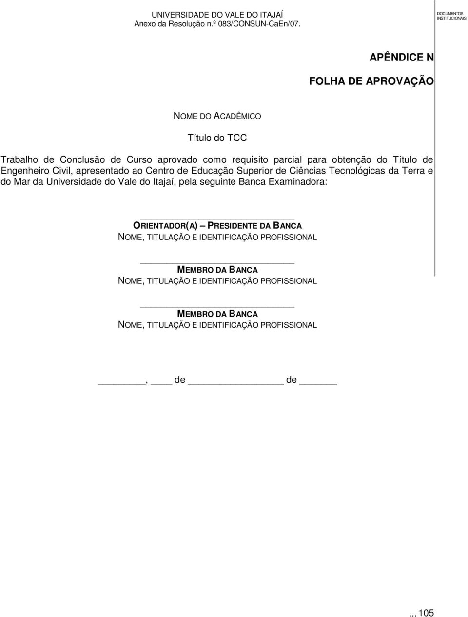 Universidade do Vale do Itajaí, pela seguinte Banca Examinadora: ORIENTADOR(A) PRESIDENTE DA BANCA NOME, TITULAÇÃO E IDENTIFICAÇÃO