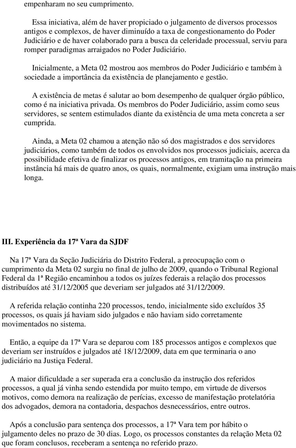 da celeridade processual, serviu para romper paradigmas arraigados no Poder Judiciário.