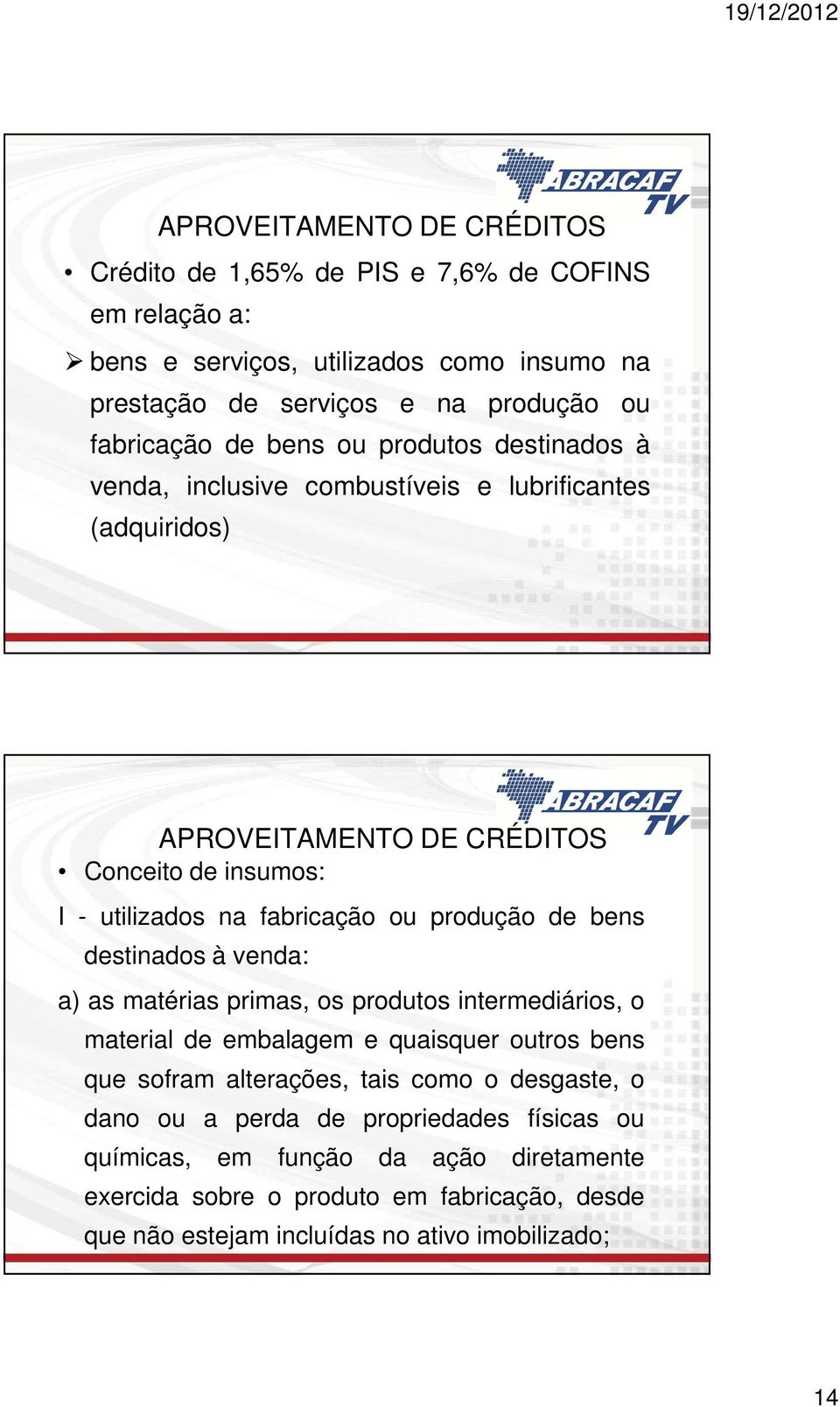 de bens destinados à venda: a) as matérias primas, os produtos intermediários, o material de embalagem e quaisquer outros bens que sofram alterações, tais como o desgaste, o