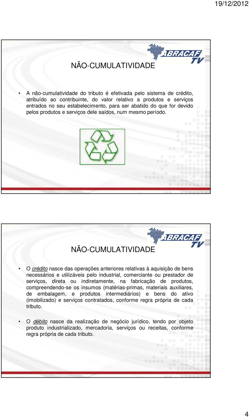 NÃO-CUMULATIVIDADE O crédito nasce das operações anteriores relativas à aquisição de bens necessários e utilizáveis pelo industrial, comerciante ou prestador de serviços, direta ou indiretamente, na