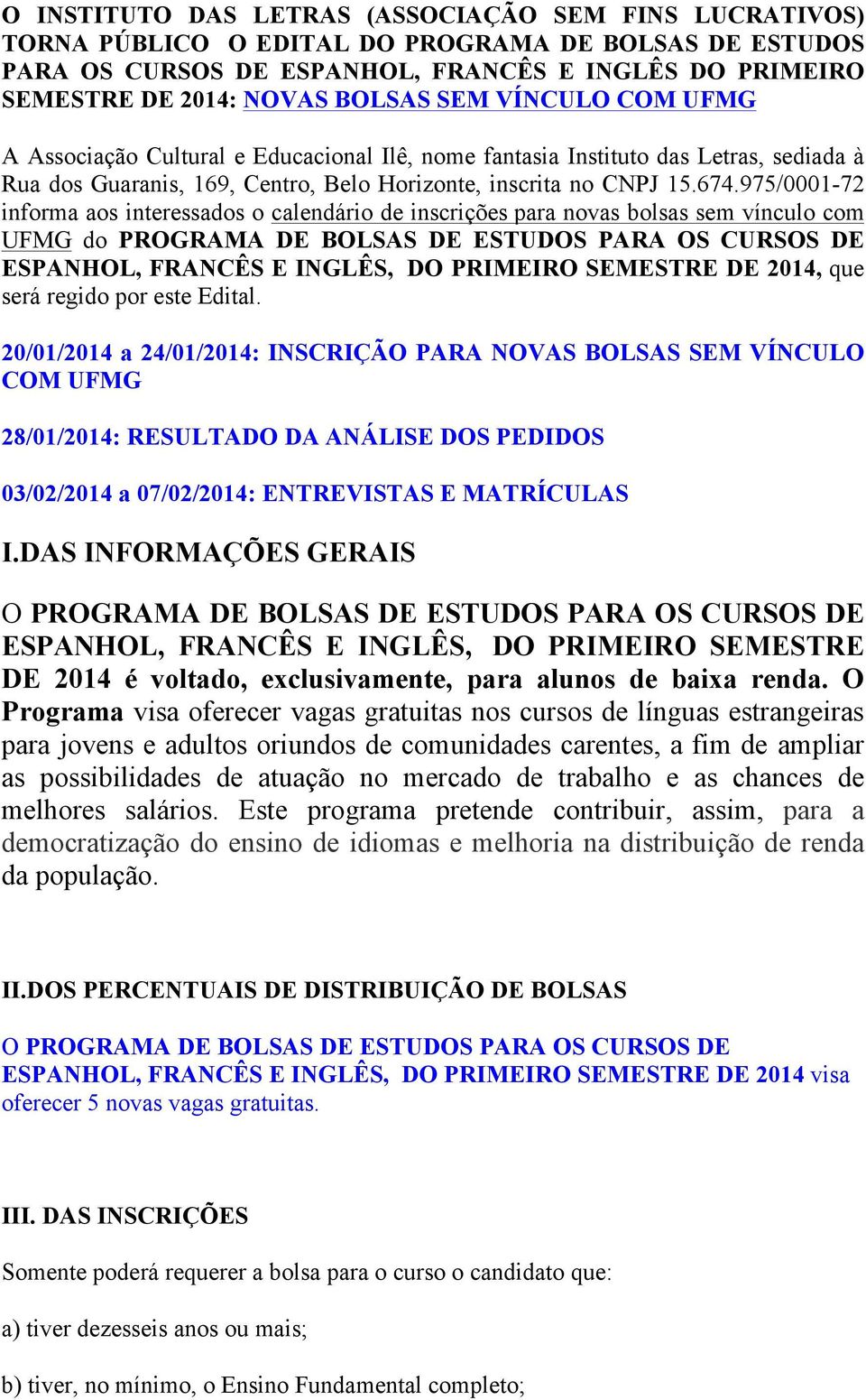 975/0001-72 informa aos interessados o calendário de inscrições para novas bolsas sem vínculo com UFMG do PROGRAMA DE BOLSAS DE ESTUDOS PARA OS CURSOS DE ESPANHOL, FRANCÊS E INGLÊS, DO PRIMEIRO