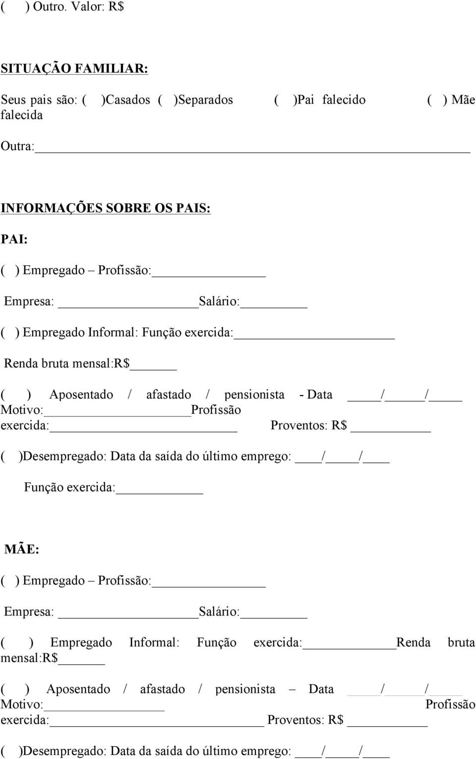 Empresa: Salário: ( ) Empregado Informal: Função exercida: Renda bruta mensal:r$ ( ) Aposentado / afastado / pensionista - Data / / Motivo: Profissão exercida: