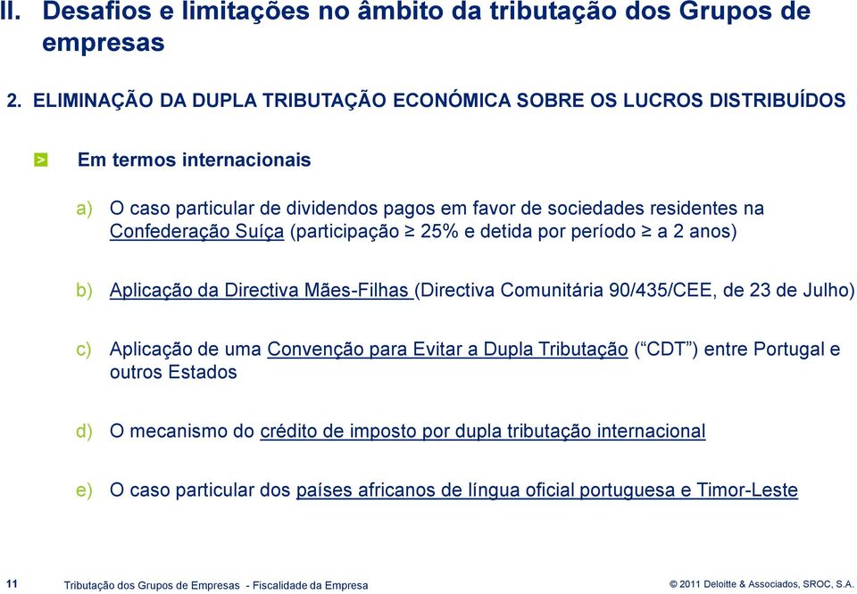 (participação 25% e detida por período a 2 anos) b) Aplicação da Directiva Mães-Filhas (Directiva Comunitária 90/435/CEE, de 23 de Julho) c) Aplicação de uma Convenção para Evitar a Dupla