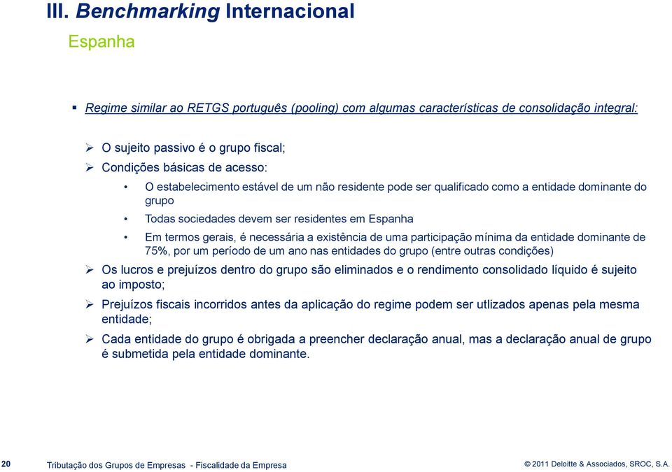 existência de uma participação mínima da entidade dominante de 75%, por um período de um ano nas entidades do grupo (entre outras condições) Os lucros e prejuízos dentro do grupo são eliminados e o