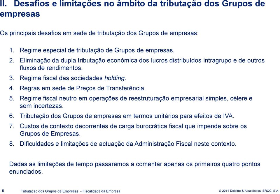 Regime fiscal neutro em operações de reestruturação empresarial simples, célere e sem incertezas. 6. Tributação dos Grupos de empresas em termos unitários para efeitos de IVA. 7.