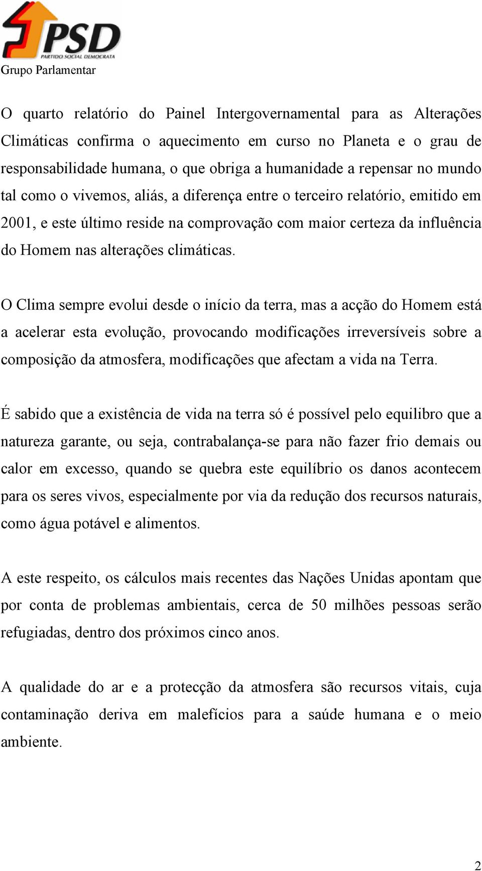 O Clima sempre evolui desde o início da terra, mas a acção do Homem está a acelerar esta evolução, provocando modificações irreversíveis sobre a composição da atmosfera, modificações que afectam a