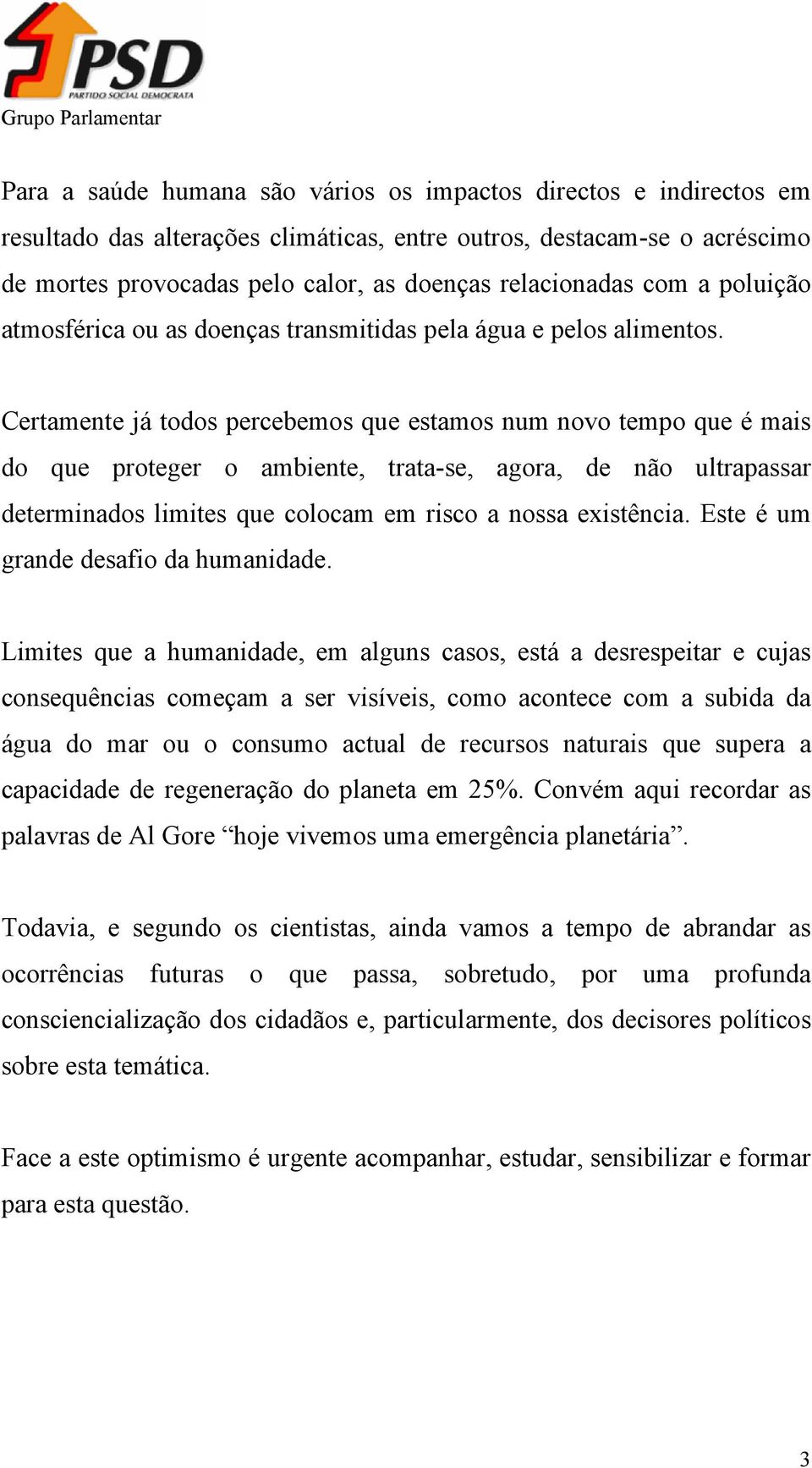 Certamente já todos percebemos que estamos num novo tempo que é mais do que proteger o ambiente, trata-se, agora, de não ultrapassar determinados limites que colocam em risco a nossa existência.